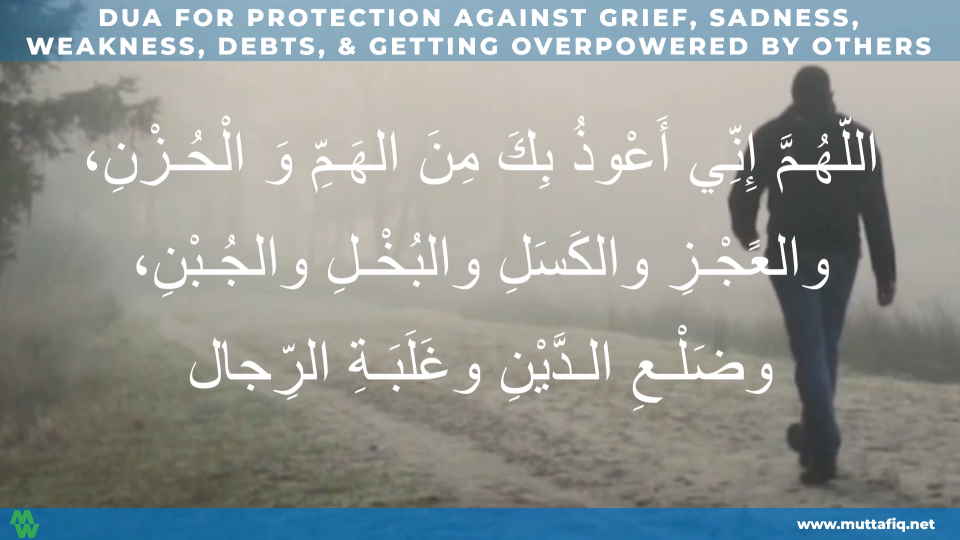 Dua for Protection Against Grief, Sadness, Weakness, Debts, & Getting Overpowered By Others